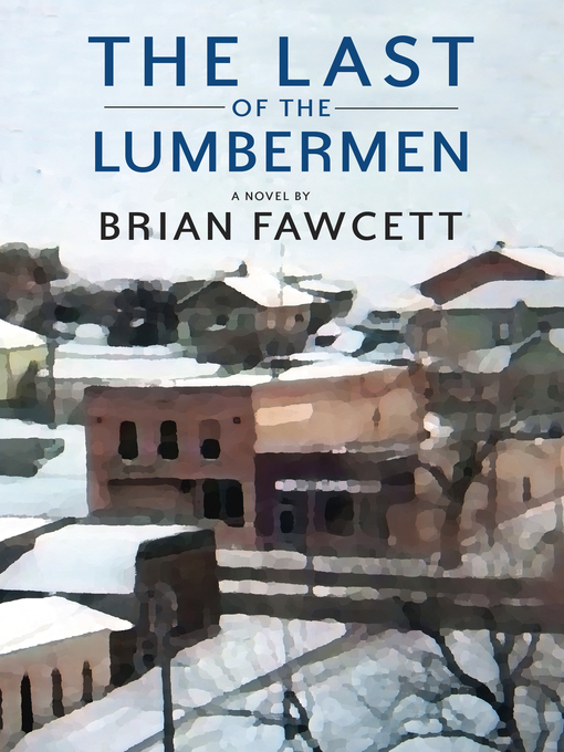 Title details for The Last of the Lumbermen by Brian Fawcett - Available